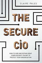 The secure CIO : how to hire and retain great cyber security talent to protect your organisation cover image cdn