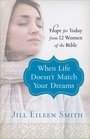 When life doesn't match your dreams : hope for today from 12 women of the Bible cover image cdn