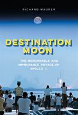 Destination Moon : the remarkable and improbable voyage of Apollo 11 cover image