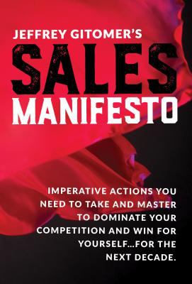 Jeffrey Gitomer's sales manifesto : imperative actions you need to take and master to dominate your competition and win for yourself ... for the next decade cover image