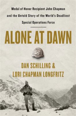 Alone at dawn : Medal of Honor Recipient John Chapman and the untold story of the world's deadliest special operations force  cover image cdn