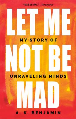 Let me not be mad : my story of unraveling minds cover image