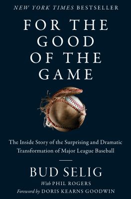 For the good of the game : the inside story of the surprising and dramatic transformation of Major League Baseball cover image