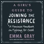 A girl's guide to joining the resistance : a feminist handbook on fighting for good cover image cdn