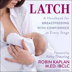 Latch : a handbook for breastfeeding with confidence at every stage cover image cdn