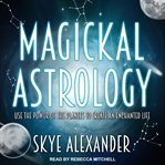 Magickal astrology : use the power of the planets to create an enchanted life cover image cdn