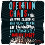 Operation chaos : the Vietnam deserters who fought the CIA, the brainwashers, and themselves cover image cdn