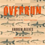 Overrun : dispatches from the Asian carp crisis cover image cdn
