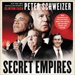 Secret empires : how the American political class hides corruption and enriches family and friends cover image cdn