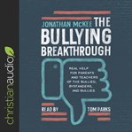 The bullying breakthrough : real help for parents and teachers of the bullied, bystanders, and bullies cover image cdn