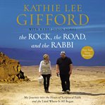 The rock, the road, and the rabbi : my journey into the heart of scriptural faith and the land where it all began cover image cdn