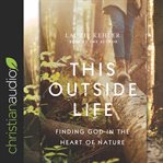 This Outside Life : Finding God in the Heart of Nature cover image cdn