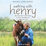 Walking with Henry : big lessons from a little donkey on faith, friendship, and finding your path cover image cdn