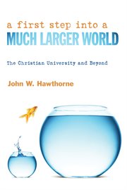 A first step into a much larger world : the Christian university and beyond cover image cdn