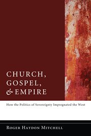 Church, gospel, and empire : how the politics of sovereignty impregnated the West cover image cdn