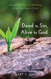 Dead to sin, alive to God : discover the power of reckoning to set you free in Christ cover image cdn