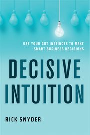 Decisive intuition : use your gut instincts to make smart business decisions cover image cdn
