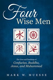 Four wise men : the lives and teachings of Confucius, Buddha, Jesus and Muhammad cover image cdn