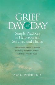 Grief day by day : simple, everyday practices to help yourself survive--and thrive cover image cdn