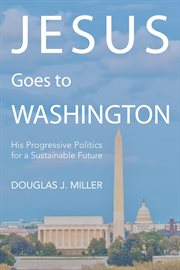 Jesus goes to Washington : his progressive politics for a sustainable future cover image cdn