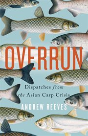 Overrun : dispatches from the Asian carp crisis cover image cdn