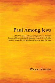 Paul among Jews : a study of the meaning and significance of Paul's inaugural sermon in the synagogue of Antioch in Pisidia (Acts 13:16-41) for his missionary work among the Jews cover image cdn