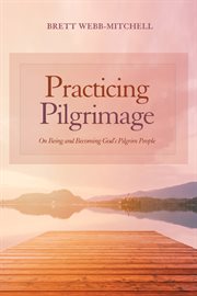 Practicing pilgrimage : on being and becoming god's pilgrim people cover image cdn