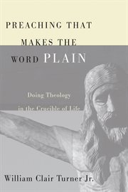 Preaching that makes the word plain. Doing Theology in the Crucible of Life cover image cdn