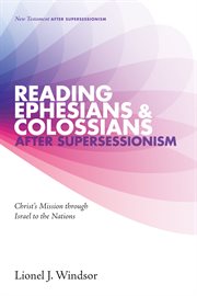 Reading Ephesians and Colossians after supersessionism : Christ's mission through Israel to the nations cover image cdn