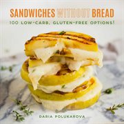 Sandwiches without bread : 100 low-carb, gluten-free options! cover image cdn