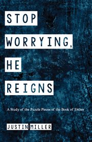 Stop worrying, He reigns : a study of the puzzle pieces of the book of Esther cover image cdn