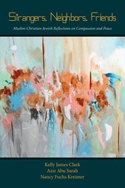 Strangers, neighbors, friends : Muslim-Christian-Jewish reflections on compassion and peace cover image cdn