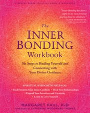 The inner bonding workbook. Six Steps to Healing Yourself and Connecting with Your Divine Guidance cover image cdn