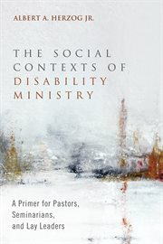 The social contexts of disability ministry : a primer for pastors, seminarians and lay leaders cover image cdn