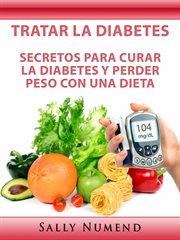 Tratar la diabetes. Secretos para curar la diabetes y perder peso con una dieta cover image cdn