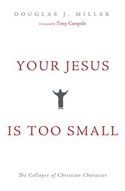 Your Jesus Is too Small : the Collapse of Christian Character cover image cdn