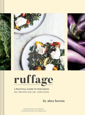 Ruffage : a practical guide to vegetables : 100+ recipes and 230+ variations cover image