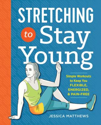 Stretching to stay young : simple workouts to keep you flexible, energized, and pain-free cover image