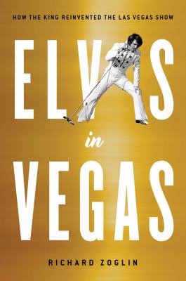 Elvis in Vegas : how the King reinvented the Las Vegas show cover image