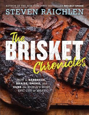 The brisket chronicles : how to barbecue, braise, smoke, and cure the world's most epic cut of meat cover image