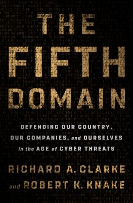 The fifth domain : defending our country, our companies, and ourselves in the age of cyber threats cover image