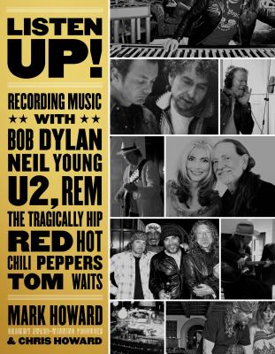 Listen up! : recording music with Bob Dylan, Neil Young, U2, R.E.M., the Tragically Hip, Red Hot Chili Peppers, Tom Waits ... cover image