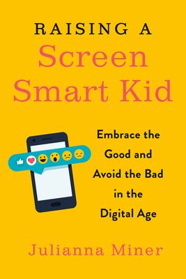 Raising a screen-smart kid : embrace the good and avoid the bad in the digital age cover image