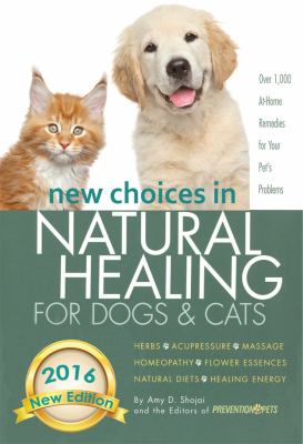 New choices in natural healing for dogs & cats : over 1,000 at-home remedies for your pet's problems cover image