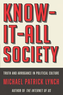 Know-it-all society : truth and arrogance in political culture cover image
