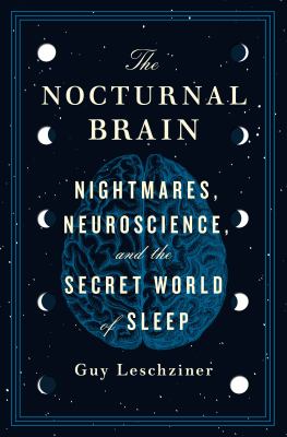 The nocturnal brain : nightmares, neuroscience, and the secret world of sleep  cover image cdn