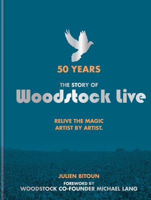 50 years : the story of Woodstock live : relive the magic, artist by artist cover image