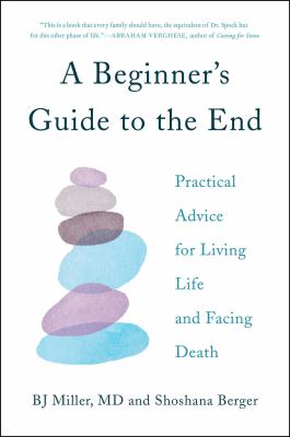 A beginner's guide to the end : practical advice for living life and facing death cover image