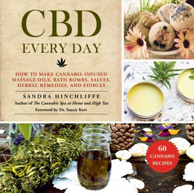 CBD every day : how to make cannabis-infused massage oils, bath bombs, salves, herbal remedies and edibles cover image