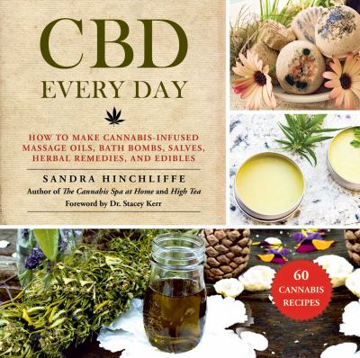 CBD every day : how to make cannabis-infused massage oils, bath bombs, salves, herbal remedies and edibles  cover image cdn